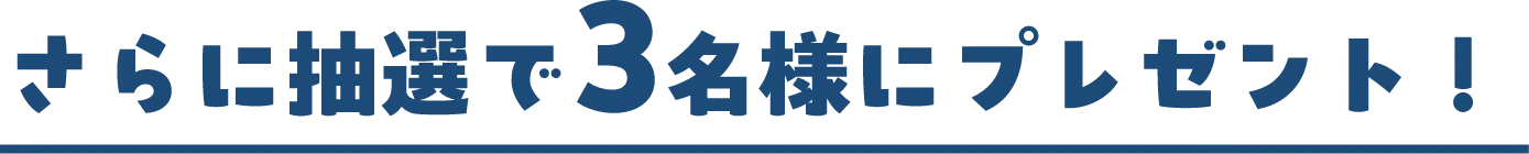さらに抽選で3名様にプレゼント！